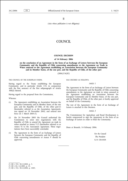 2006/136/EC: Council Decision of  14 February 2006  on the conclusion of an Agreement in the form of an Exchange of Letters between the European Community and the Republic of Chile concerning amendments to the Agreement on Trade in Wines annexed to the Agreement establishing an Association between the European Community and its Member States, of the one part, and the Republic of Chile, of the other part