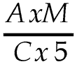 A multiplied by M over C multiplied by 5