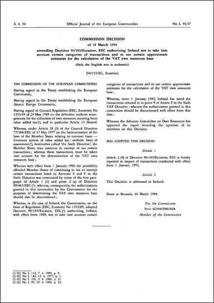 94/193/EC, Euratom: Commission Decision of 18 March 1994 amending Decision 90/183/Euratom, EEC authorizing Ireland not to take into account certain categories of transactions and to use certain approximate estimates for the calculation of the VAT own resources base (Only the English text is authentic)