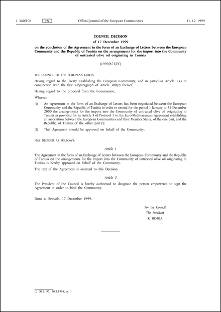 1999/873/EC: Council Decision of 17 December 1999 on the conclusion of the Agreement in the form of an Exchange of Letters between the European Community and the Republic of Tunisia on the arrangements for the import into the Community of untreated olive oil originating in Tunisia