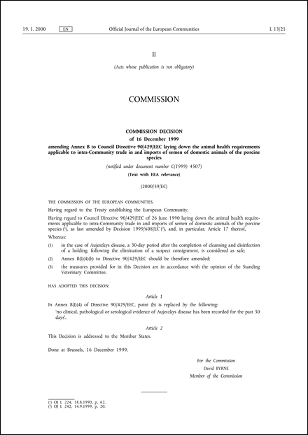 2000/39/EC: Commission Decision of 16 December 1999 amending Annex B to Council Directive 90/429/EEC laying down the animal health requirements applicable to intra-Community trade in and imports of semen of domestic animals of the porcine species (notified under document number C(1999) 4507) (Text with EEA relevance)