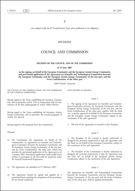 2007/502/EC,Euratom: Decision of the Council and of the Commission of 25 June 2007 on the signing, on behalf of the European Community and the European Atomic Energy Community, and provisional application of the Agreement on Scientific and Technological Cooperation between the European Community and the European Atomic Energy Community, of the one part, and the Swiss Confederation, of the other part
