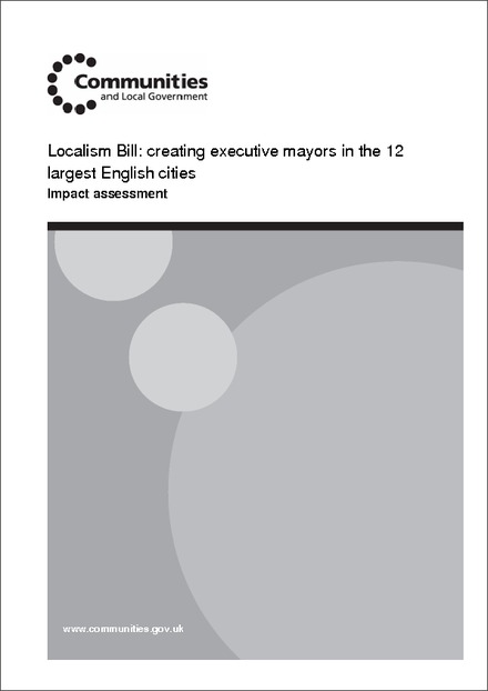 Localism Bill: Creating executive mayors in the 12 largest English cities - Impact Assessment