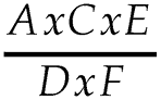 A multiplied by C multiplied by E over D multiplied by F