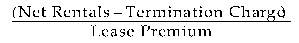 Formula - (Net Rentals minus Termination Charge) divided by Lease Premium